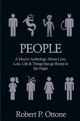 People: A Horror Anthology about Love, Loss, Life & Things that Go Bump in the Night - Ottone, Robert P