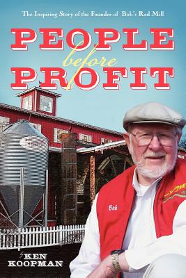 People Before Profit: The Inspiring Story of the Founder of Bob's Red Mill - Koopman, Ken