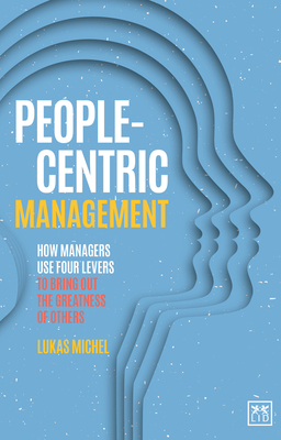 People-Centric Management: How Leaders Use Four Agile Levers to Succeed in the New Dynamic Business Context - Michel, Lukas