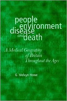 People, Environment, Disease and Death: A Medical Geography of Britain Throughout the Ages - Howe, G Melvyn