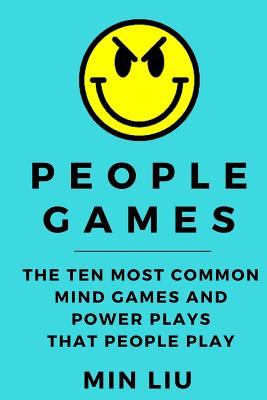 People Games: The Ten Most Common Mind Games and Power Plays That People Play - Liu, Min