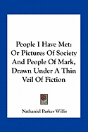 People I Have Met: Or Pictures Of Society And People Of Mark, Drawn Under A Thin Veil Of Fiction