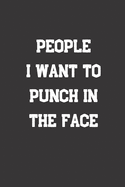 People I Want To Punch In The Face: Blank Lined Journal to Write in For Work or Office Funny Notebooks for Adults