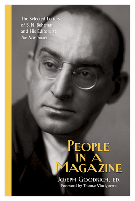 People in a Magazine: The Selected Letters of S. N. Behrman and His Editors at the New Yorker - Goodrich, Joseph (Editor), and Vinciguerra, Thomas (Foreword by)