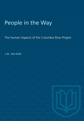 People in the Way: The Human Aspects of the Columbia River Project - Wilson, James Wood
