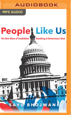 People Like Us: The New Wave of Candidates Knocking at Democracy's Door - Bhojwani, Sayu (Read by)