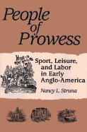 People of Prowess: Sport, Leisure, and Labor in Early Anglo-Amerca