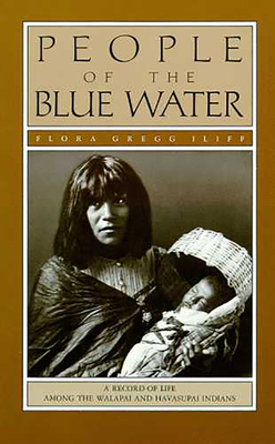 People of the Blue Water: A Record of Life Among the Walapai and Havasupai Indians - Iliff, Flora Gregg