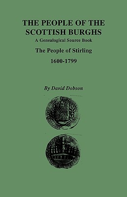 People of the Scottish Burghs: A Genealgoical Source Book. the People of Stirling, 1600-1799 - Dobson, David