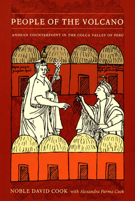 People of the Volcano: Andean Counterpoint in the Colca Valley of Peru - Cook, Noble David, and Cook, Alexandra Parma