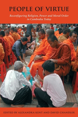 People of Virtue: Reconfiguring Religion, Power and Moral Order in Cambodia Today - Chandler, David P, Professor (Editor), and Kent, Alexandra (Editor)