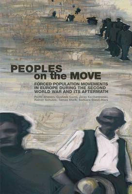 People on the Move: Forced Population Movements in Europe in the Second World War and its Aftermath - Ahonen, Pertti (Editor), and Corni, Gustavo (Editor), and Kochanowski, Jerzy (Editor)