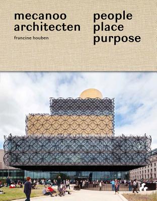 People Place Purpose: The World According to Mecanoo - Houben, Francine