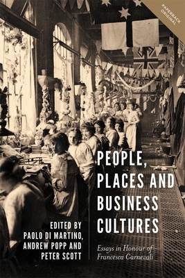People, Places and Business Cultures: Essays in Honour of Francesca Carnevali - Di Martino, Paolo (Contributions by), and Popp, Andrew (Contributions by), and Scott, Peter (Contributions by)