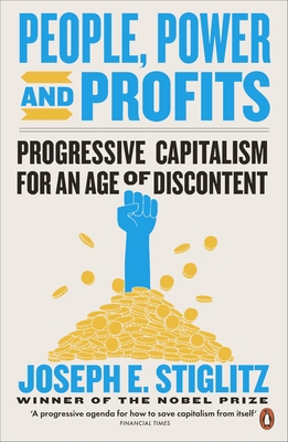 People, Power, and Profits: Progressive Capitalism for an Age of Discontent - Stiglitz, Joseph E.