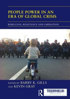 People Power in an Era of Global Crisis: Rebellion, Resistance and Liberation - Gills, Barry K. (Editor), and Gray, Kevin (Editor)