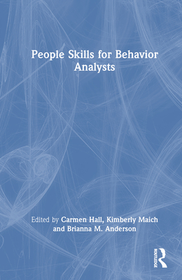 People Skills for Behavior Analysts - Hall, Carmen, and Maich, Kimberly, and Anderson, Brianna M