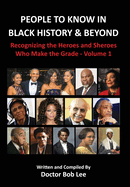 People to Know in Black History & Beyond: Recognizing the Heroes and Sheroes Who Make the Grade - Volume 1