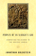 Peoples of an Almighty God: Competing Religions in the Ancient World - Goldstein, Jonathan