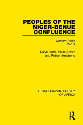 Peoples of the Niger-Benue Confluence (The Nupe. The Igbira. The Igala. The Idioma-speaking Peoples): Western Africa Part X - Forde, Daryll, and Brown, Paula, and Armstrong, Robert