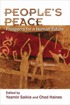 People's Peace: Prospects for a Human Future - Saikia, Yasmin (Contributions by), and Haines, Chad (Contributions by), and Cahill, Lisa Sowle (Contributions by)