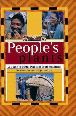 People's Plants: A Guide to Useful Plants of Southern Africa - Van Wyk, Ben-Erik, and Gericke, Nigel