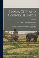 Peoria City and County, Illinois: A Record of Settlement, Organization, Progress and Achievement; Volume 1