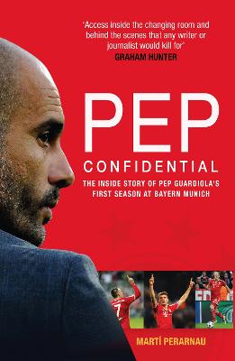 Pep Confidential: The Inside Story of Pep Guardiola's First Season at Bayern Munich - Perarnau, Mart
