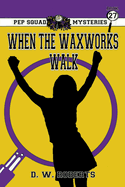 Pep Squad Mysteries Book 27: When the Waxworks Walk