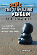 Pepe the Travelling Penguin Goes to Galveston: Exploring the Sights of Galveston Through the Eyes of a Small Penguin