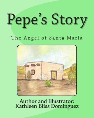 Pepe's Story: The Angel of Santa Maria - Dominguez, Kathleen Bliss