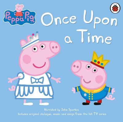 Peppa Pig: Once Upon a Time - Peppa Pig, and Sparkes, John (Read by)