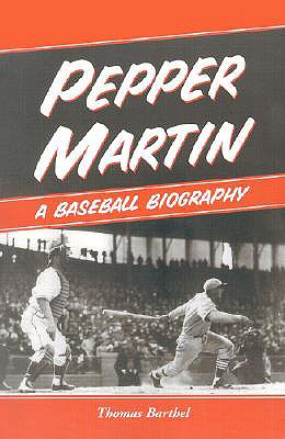 Pepper Martin: A Baseball Biography - Barthel, Thomas