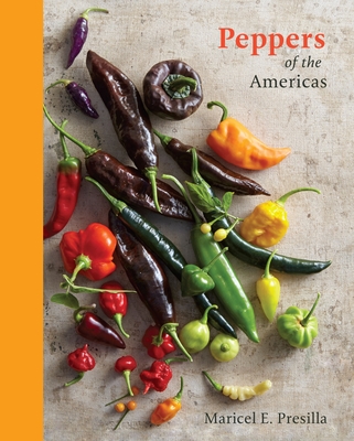 Peppers of the Americas: The Remarkable Capsicums That Forever Changed Flavor [A Cookbook] - Presilla, Maricel E