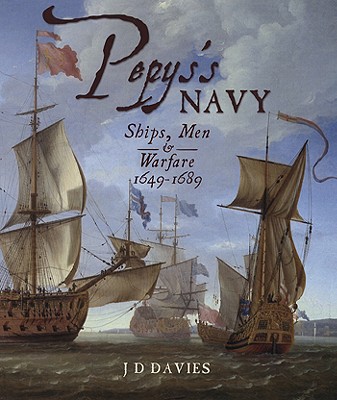 Pepy's Navy: The Ships, Men and Organisation, 1649-168 - Davies, J David