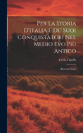 Per La Storia D'italia E De' Suoi Conquistatori Nel Medio Evo Pi? Antico: Ricerche Varie