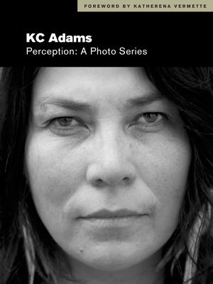 Perception: A Photo Series - Adams, Kc, and Vermette, Katherena (Foreword by), and Mattes, Cathy