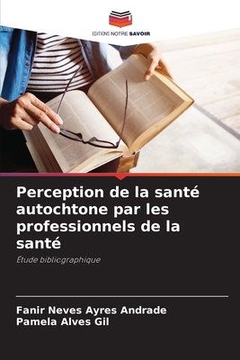 Perception de la sant? autochtone par les professionnels de la sant? - Neves Ayres Andrade, Fanir, and Alves Gil, Pamela