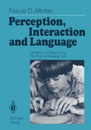 Perception, Interaction and Language: Interaction of Daily Living: The Root of Development - Affolter, Felicie D, and Stockman, Ida J (Foreword by)