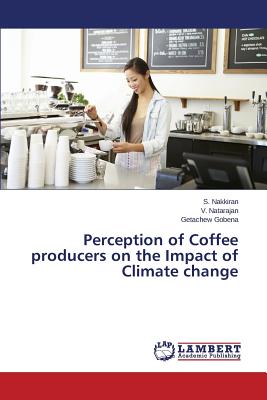Perception of Coffee producers on the Impact of Climate change - Nakkiran S, and Natarajan V, and Gobena Getachew