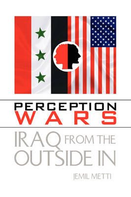 Perception Wars: Iraq from the Outside In - Metti, Jemil