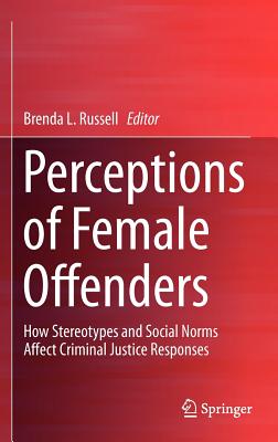 Perceptions of Female Offenders: How Stereotypes and Social Norms Affect Criminal Justice Responses - Russell, Brenda (Editor)