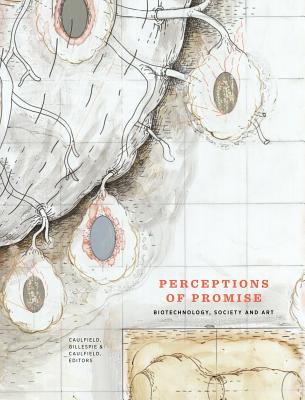 Perceptions of Promise: Biotechnology, Society and Art - Caulfield, Sean (Editor), and Gillespie, Curtis (Editor), and Caulfield, Timothy (Editor)