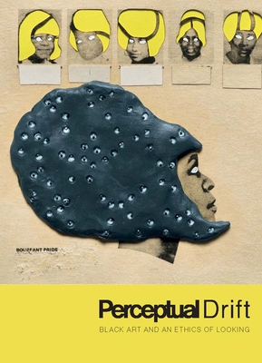 Perceptual Drift: Black Art and an Ethics of Looking - Lee, Key Jo, and James, Erica Moiah (Contributions by), and Lewis, Robin Coste (Contributions by)
