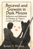 Perceval and Gawain in Dark Mirrors: Reflection and Reflexivity in Chretien de Troyes's Conte del Graal