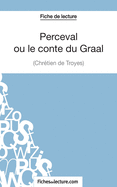 Perceval ou le conte du Graal de Chr?tien de Troyes (Fiche de lecture): Analyse compl?te de l'oeuvre