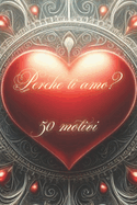 Perch? ti amo? 50 motivi: regalo perfetto per esprimere tutto il tuo amore durante le feste! Sorprendi chi ami a Natale, San Valentino, anniversari o compleanni con un dono che racchiude 50 motivi speciali