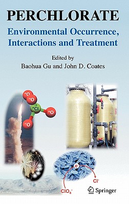 Perchlorate: Environmental Occurrence, Interactions and Treatment - Gu, Baohua (Editor), and Coates, John D (Editor)