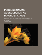 Percussion and Auscultation as Diagnostic AIDS: A Manual for Students and Practitioners of Medicine