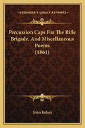 Percussion Caps for the Rifle Brigade, and Miscellaneous Poems (1861)